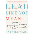 Lead Like You Mean It: Lessons on Integrity and Purpose from the C-Suite - Hardcover