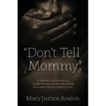 "Don't Tell Mommy" - A True Story and Memoirs of a Child Tortured and Sexually Abused for 12 years and Now Seeking Justice - Paperback