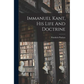 Immanuel Kant, His Life And Doctrine - Paperback