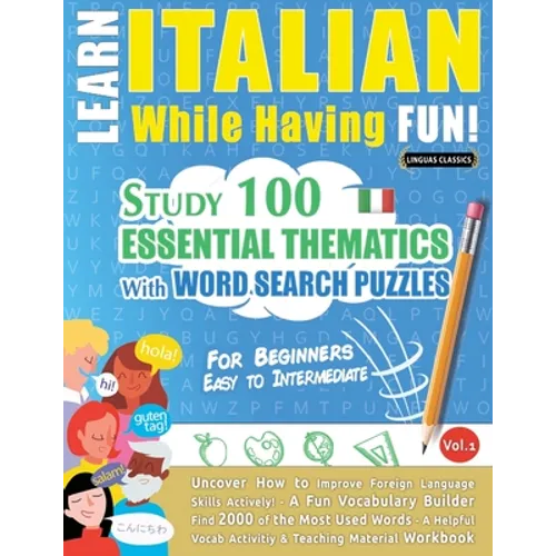 Learn Italian While Having Fun! - For Beginners: EASY TO INTERMEDIATE - STUDY 100 ESSENTIAL THEMATICS WITH WORD SEARCH PUZZLES - VOL.1 - Uncover How t - Paperback