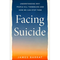 Facing Suicide: Understanding Why People Kill Themselves and How We Can Stop Them - Hardcover