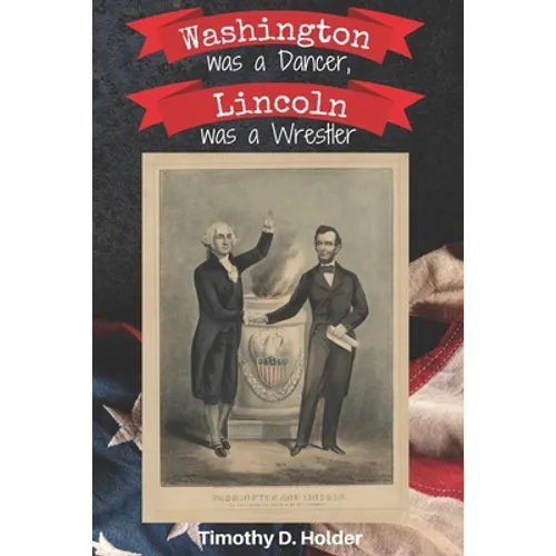 Washington was a Dancer, Lincoln was a Wrestler - Paperback