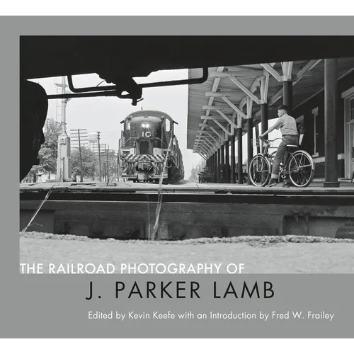 The Railroad Photography of J. Parker Lamb - Hardcover