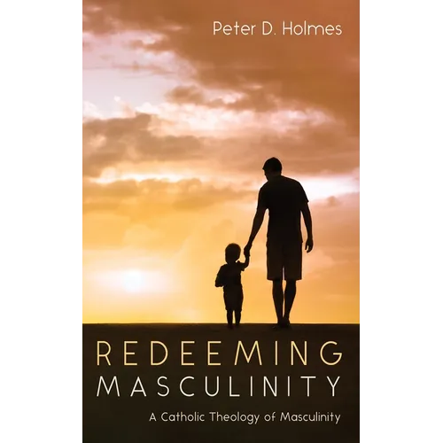 Redeeming Masculinity: A Catholic Theology of Masculinity - Paperback