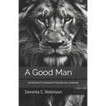 A Good Man: 30 Attributes for Exceptional Character and Leadership - Paperback