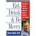 Eat, Drink, & Be Merry: America's Doctor Tells You Why the Health Experts Are Wrong - Paperback