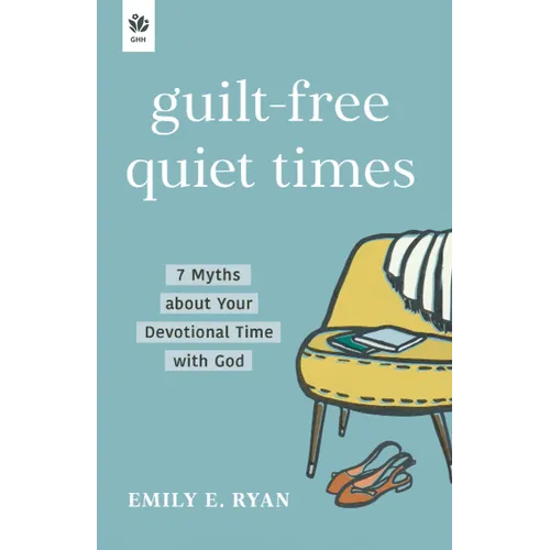 Guilt-Free Quiet Times: 7 Myths about Your Devotional Time with God - Paperback