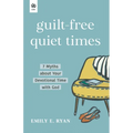 Guilt-Free Quiet Times: 7 Myths about Your Devotional Time with God - Paperback