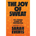 The Joy of Sweat: The Strange Science of Perspiration - Paperback