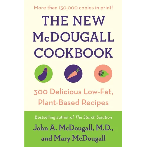 The New McDougall Cookbook: 300 Delicious Low-Fat, Plant-Based Recipes - Paperback