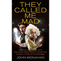 They Called Me Mad: Genius, Madness, and the Scientists Who Pushed the Outer Limits of Knowledge - Paperback