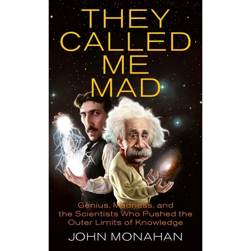 They Called Me Mad: Genius, Madness, and the Scientists Who Pushed the Outer Limits of Knowledge - Paperback