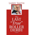The Last "True" Roller Derby: A Memoir - Hardcover