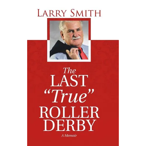 The Last "True" Roller Derby: A Memoir - Hardcover