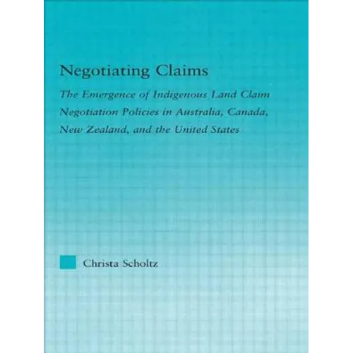 Negotiating Claims: The Emergence of Indigenous Land Claim Negotiation Policies in Australia, Canada, New Zealand, and the United States - Paperback