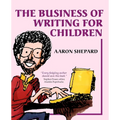 The Business of Writing for Children: An Author's Inside Tips on Writing Children's Books and Publishing Them, or How to Write, Publish, and Promote a - Paperback