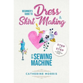 Beginner's Guide To Dress & Skirt Making With Sewing Machine: Step By Step Visual Illustrated Guide - Paperback