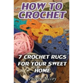 How To Crochet: 7 Crochet Rugs For Your Sweet Home - Paperback