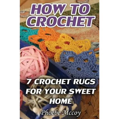 How To Crochet: 7 Crochet Rugs For Your Sweet Home - Paperback