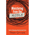 Ministering from the Middle: The Art of Becoming a Great Assistant Pastor - Paperback