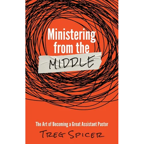 Ministering from the Middle: The Art of Becoming a Great Assistant Pastor - Paperback