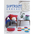 Supersize Crochet: 20 Quick Crochet Projects Using Super Chunky Yarn - Paperback