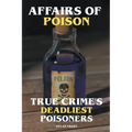 Affairs of Poison - True Crime's Deadliest Poisoners - Paperback