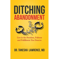 Ditching Abandonment: Live in the Freedom, Fullness, and Fulfillment You Deserve - Paperback