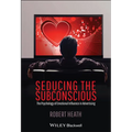 Seducing the Subconscious: The Psychology of Emotional Influence in Advertising - Hardcover