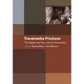 Transmedia Frictions: The Digital, the Arts, and the Humanities - Hardcover