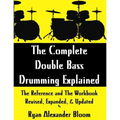 The Complete Double Bass Drumming Explained: The Reference and The Workbook - Revised, Expanded, & Updated - Paperback