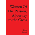 WOMEN OF THE PASSION, A Journey to the Cross - Paperback