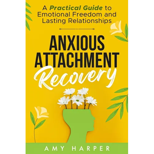Anxious Attachment Recovery: A Practical Guide to Emotional Freedom and Lasting Relationships - Paperback