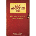 Sex Addiction 101: A Basic Guide to Healing from Sex, Porn, and Love Addiction - Paperback