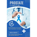 Prostate Cancer: Understanding the Causes and Treatment Options (How to Defeat Prostate Cancer and Live a Long and Happy Life) - Paperback