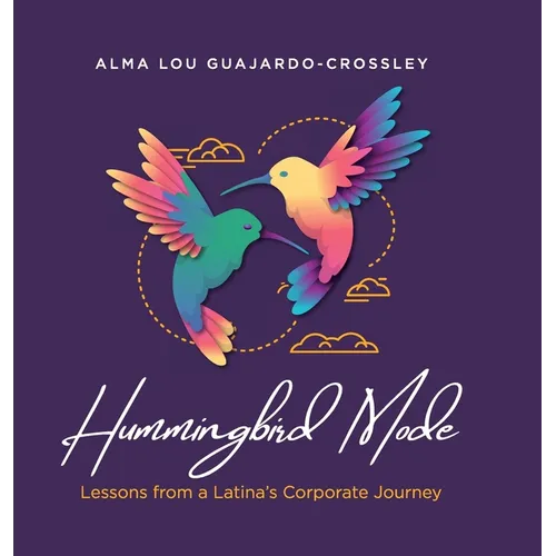 Hummingbird Mode: Lessons from a Latina's Corporate Journey - Hardcover