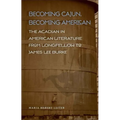 Becoming Cajun, Becoming American: The Acadian in American Literature from Longfellow to James Lee Burke - Hardcover
