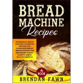 Bread Machine Recipes: Wonderful Bread Machine Cookbook Recipes for Homemade Bread (Bread Making for Beginners, Bread Maker & Bread Machine Baking) - Paperback