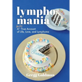 Lymphomania: A Mostly True Account of Life, Love, and Lymphoma - Hardcover