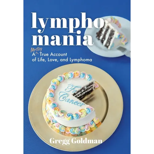 Lymphomania: A Mostly True Account of Life, Love, and Lymphoma - Hardcover