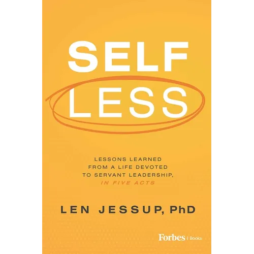 Self Less: Lessons Learned from a Life Devoted to Servant Leadership, in Five Acts - Hardcover