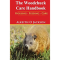 The Woodchuck Care Handbook: Housing - Feeding And Care - Paperback