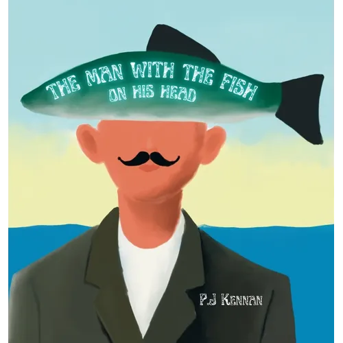 The Man With The Fish On His Head: An introduction to surrealism, art and concepts for kids - Hardcover