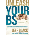 Unleash Your Bs (Best Self): Putting Your Executive Presence to the Test - Paperback