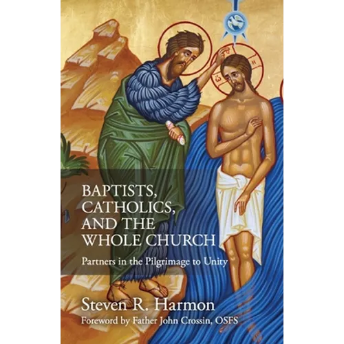 Baptists, Catholics, and the Whole Church: Partners in the Pilgrimage to Unity - Paperback