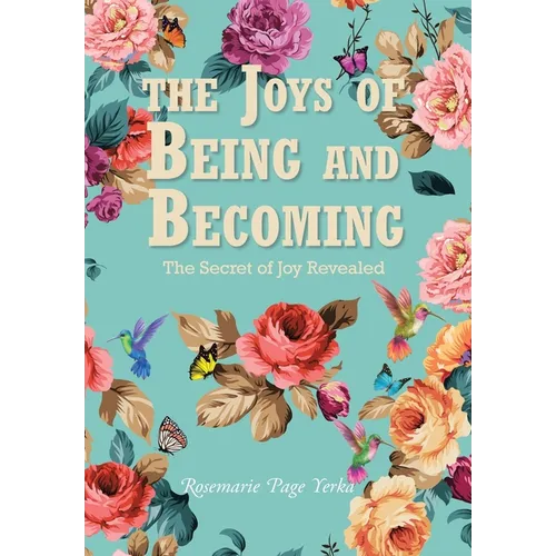 The Joys of Being and Becoming: The Secret of Joy Revealed - Hardcover