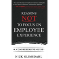 Reasons NOT to Focus on Employee Experience: A Comprehensive Guide - Hardcover