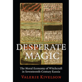 Desperate Magic: The Moral Economy of Witchcraft in Seventeenth-Century Russia - Paperback