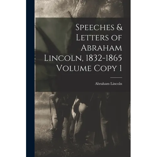Speeches & Letters of Abraham Lincoln, 1832-1865 Volume Copy 1 - Paperback