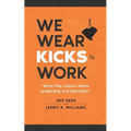 We Wear Kicks To Work: When Pop Culture Meets Leadership and Education - Paperback